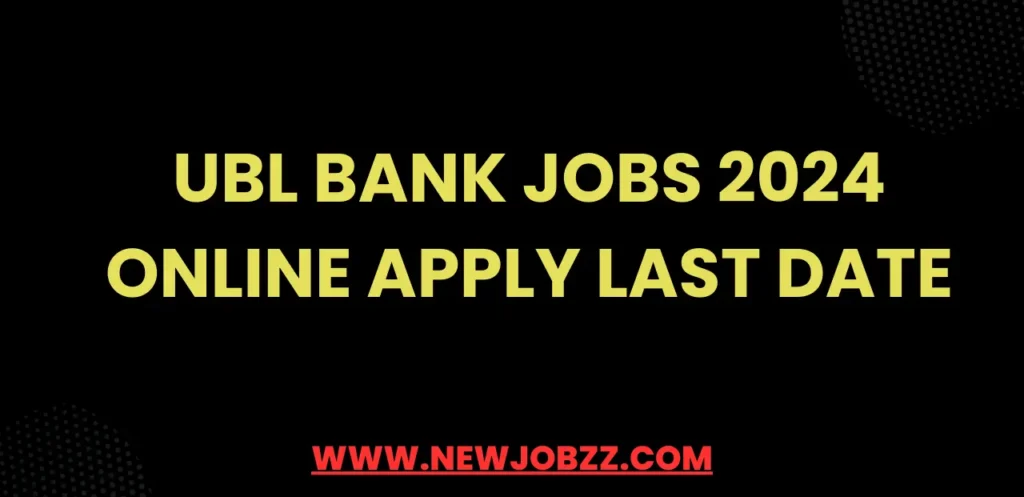 UBL Bank Jobs 2024 Online Apply Last Date - latest Fresh Jobs in UBL 2025