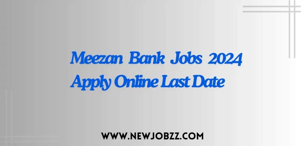 Latest Meezan Bank Jobs 2024 Apply Online Last Date - New Meezan Bank Jobs for fresh graduates