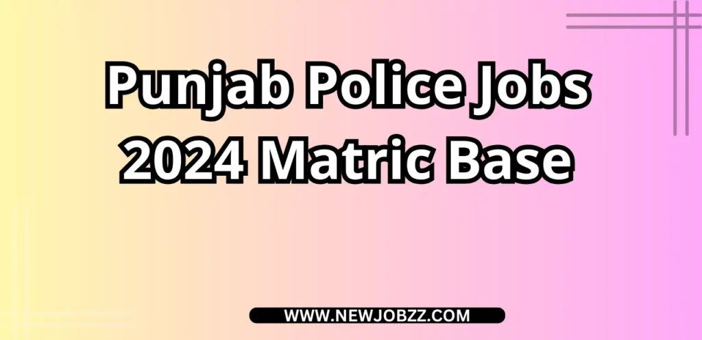 Punjab Police Jobs 2024 Matric Base