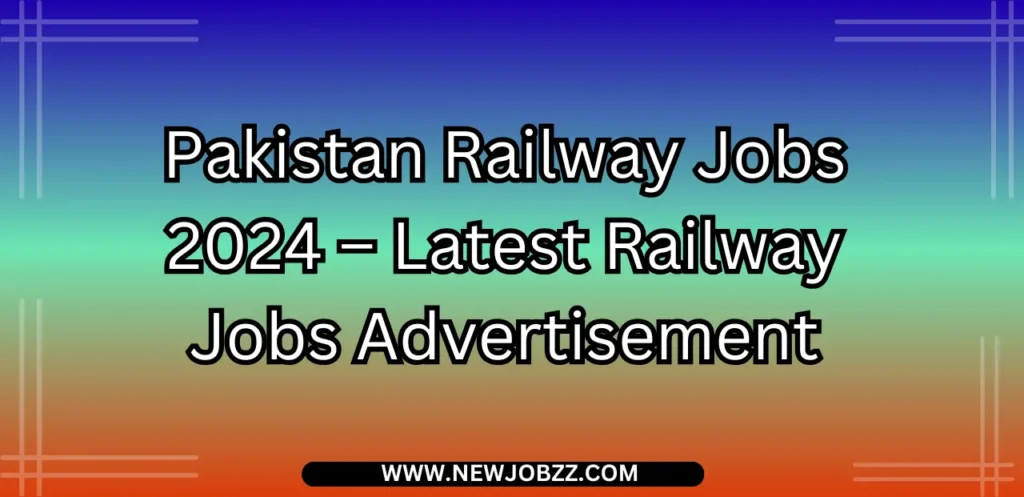 Pakistan Railway Jobs 2024 – Latest Railway Jobs Advertisement