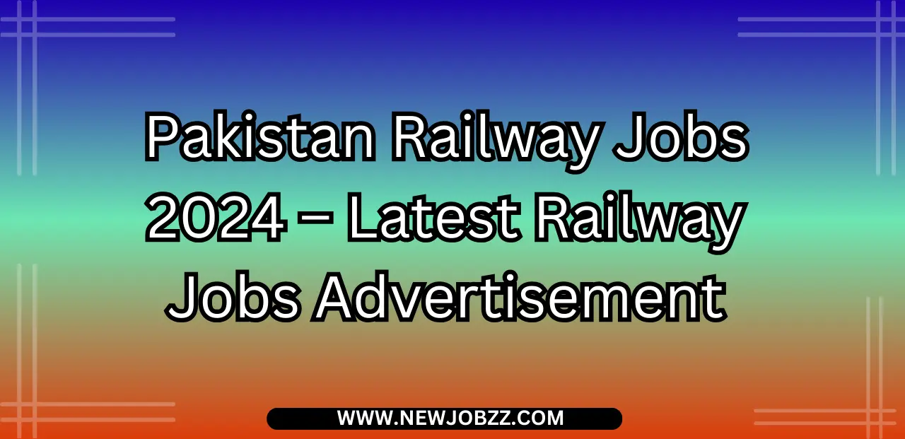 Pakistan Railway Jobs 2024 – Latest Railway Jobs Advertisement