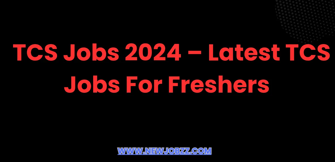 TCS Jobs 2024 – Latest TCS Jobs For Freshers  