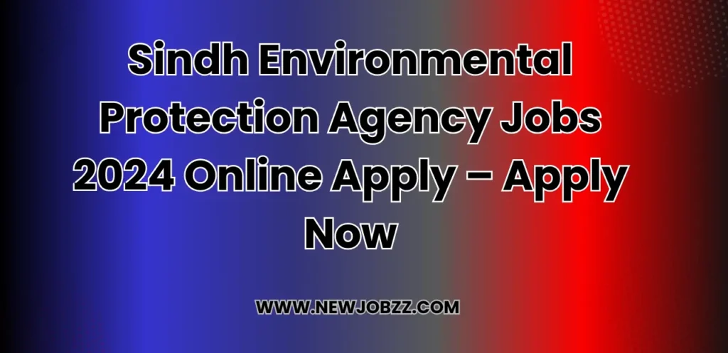 Sindh Environmental Protection Agency Jobs 2024 Online Apply – Apply Now