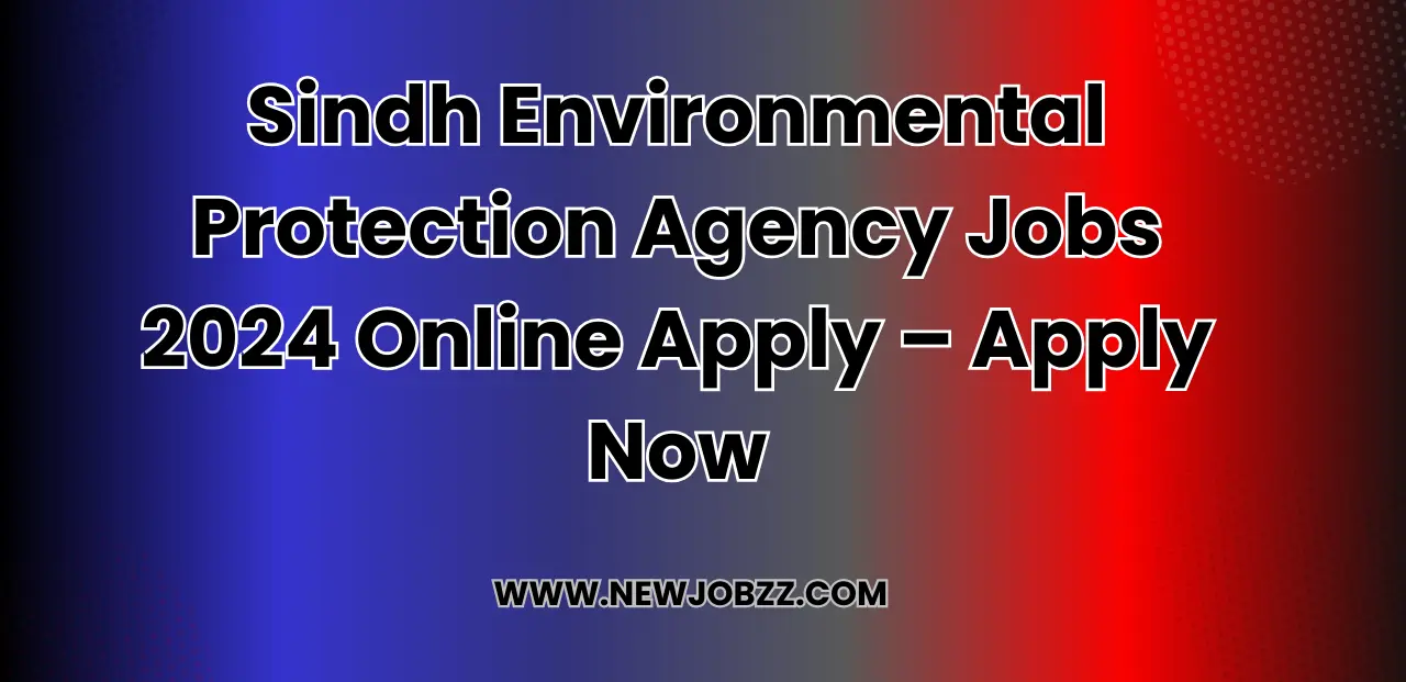 Sindh Environmental Protection Agency Jobs 2024 Online Apply – Apply Now