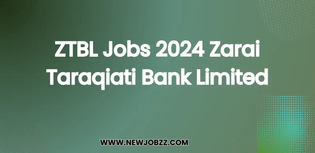 ZTBL Jobs 2024 Zarai Taraqiati Bank Limited