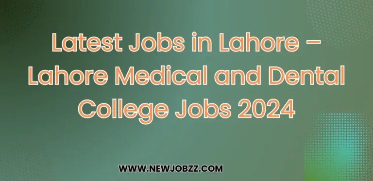 Latest Jobs in Lahore – Lahore Medical and Dental College Jobs 2024